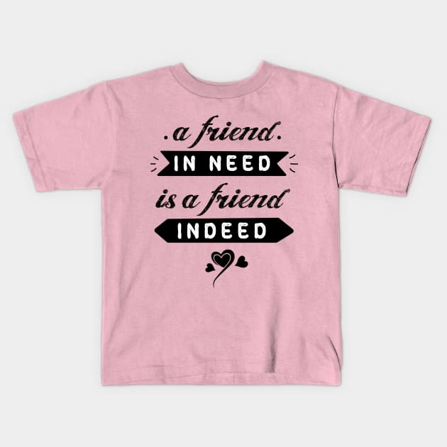 A friend in need is a friend indeed #13 Kids T-Shirt by archila
